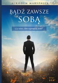 Bądź zawsze sobą. Autor: MARSZAŁEK NIKODEM. Dobreksiazki.pl Okładka książki Bądź zawsze sobą