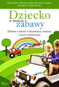 Dziecko w świecie zabawy. Autor: praca zbiorowa. Dobreksiazki.pl Okładka książki Dziecko w świecie zabawy