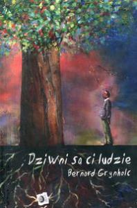 Dziwni są ci ludzie. Autor: Grynholc Bernard. Dobreksiazki.pl Okładka książki Dziwni są ci ludzie