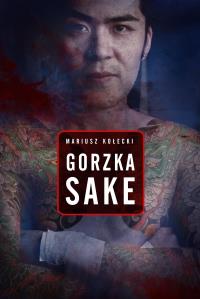 Gorzka sake. Autor: Kołecki Mariusz. Dobreksiazki.pl Okładka książki Gorzka sake