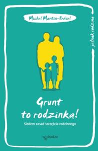 Grunt to rodzinka!. Autor: Prével Michael-Martin. Dobreksiazki.pl Okładka książki Grunt to rodzinka!