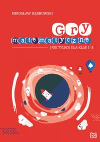 Gry matematyczne (nie tylko) dla klas 1-3. Autor: Dąbrowski Mirosław. Dobreksiazki.pl Okładka książki Gry matematyczne (nie tylko) dla klas 1-3