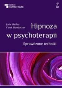Hipnoza w psychoterapii. Sprawdzone techniki GWP. Autor: Josie Hadley, Carol Staudacher. Dobreksiazki.pl Okładka książki Hipnoza w psychoterapii. Sprawdzone techniki GWP