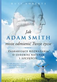 Jak Adam Smith może odmienić Twoje życie. Autor: Russ Roberts. Dobreksiazki.pl Okładka książki Jak Adam Smith może odmienić Twoje życie