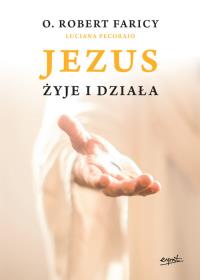 Jezus żyje i działa. Autor: Faricy Robert, Pecoraio Luciana. Dobreksiazki.pl Okładka książki Jezus żyje i działa