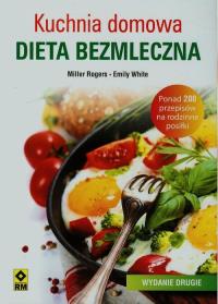 Kuchnia domowa Dieta bezmleczna. Autor: Rogers Miller, White Emily. Dobreksiazki.pl Okładka książki Kuchnia domowa Dieta bezmleczna