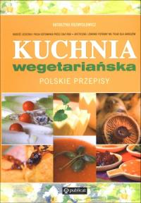 Kuchnia wegetariańska. Polskie przepisy. Autor: Katarzyna Rozmysłowicz. Dobreksiazki.pl Okładka książki Kuchnia wegetariańska. Polskie przepisy