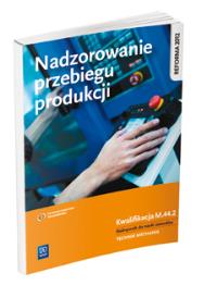 Nadzorowanie przebiegu produkcji. Kwalifikacja M.44.2. Podrę. Autor: Kowalczyk Stanisław. Dobreksiazki.pl Okładka książki Nadzorowanie przebiegu produkcji. Kwalifikacja M.44.2. Podrę
