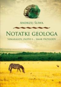 Notatki geologa Szmaragdy złoto i smak przygody. Autor: Andrzej Śliwa. Dobreksiazki.pl Okładka książki Notatki geologa Szmaragdy złoto i smak przygody