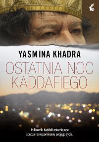 Ostatnia noc Kaddafiego. Autor: Khadra Yasmina. Dobreksiazki.pl Okładka książki Ostatnia noc Kaddafiego