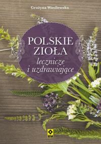 Polskie zioła lecznicze i uzdrawiające. Autor: Wasilewska Grażyna. Dobreksiazki.pl Okładka książki Polskie zioła lecznicze i uzdrawiające