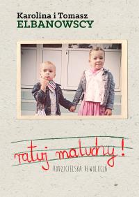 Ratuj Maluchy. Rodzicielska rewolucja. Autor: Elbanowska Karolina, Elbanowski Tomasz. Dobreksiazki.pl Okładka książki Ratuj Maluchy. Rodzicielska rewolucja