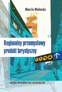 Regionalny przemysłowy produkt turystyczny. Autor: Molenda Marcin. Dobreksiazki.pl Okładka książki Regionalny przemysłowy produkt turystyczny