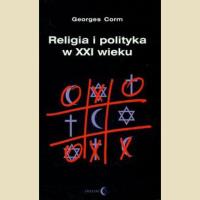 Religia i polityka w XXI wieku. Autor: Corm Georges. Dobreksiazki.pl Okładka książki Religia i polityka w XXI wieku