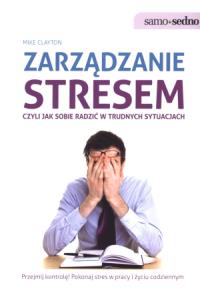 Samo Sedno - Zarządzanie stresem, czyli jak.... Autor: Mike Clayton. Dobreksiazki.pl Okładka książki Samo Sedno - Zarządzanie stresem, czyli jak...