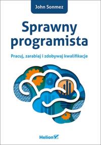 Sprawny programista. Pracuj, zarabiaj i zdobywaj kwalifikacj. Autor: John Sonmez. Dobreksiazki.pl Okładka książki Sprawny programista. Pracuj, zarabiaj i zdobywaj kwalifikacj