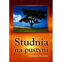 Studnia na pustyni. Autor: Katarzyna M. Grela. Dobreksiazki.pl Okładka książki Studnia na pustyni