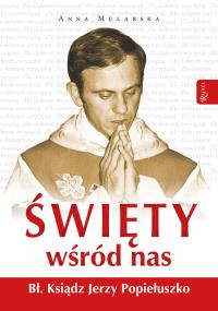 Święty wśród nas. Bł. ks. Jerzy Popiełuszko. Autor: Mularska Anna. Dobreksiazki.pl Okładka książki Święty wśród nas. Bł. ks. Jerzy Popiełuszko