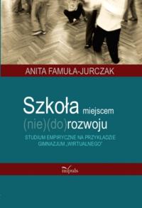 Szkoła miejscem (nie)(do)rozwoju. Autor: Famuła-Jurczak Anita. Dobreksiazki.pl Okładka książki Szkoła miejscem (nie)(do)rozwoju