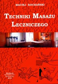Techniki masażu leczniczego. Autor: Kochański Maciej. Dobreksiazki.pl Okładka książki Techniki masażu leczniczego