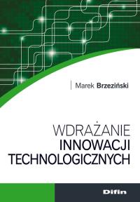 Wdrażanie innowacji technologicznych. Autor: Marek Brzeziński. Dobreksiazki.pl Okładka książki Wdrażanie innowacji technologicznych