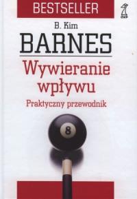 Wywieranie wpływu. Praktyczny przewodnik. Autor: Kim Barnes. Dobreksiazki.pl Okładka książki Wywieranie wpływu. Praktyczny przewodnik