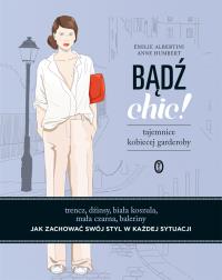 Bądź chic!. Tajemnice kobiecej garderoby. Autor: Anne Humbert, Emilie Albertini. Dobreksiazki.pl Okładka książki Bądź chic!. Tajemnice kobiecej garderoby