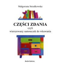 Części zdania czyli wierszowany samouczek do wkuwania. Autor: Małgorzata Strzałkowska. Dobreksiazki.pl Okładka książki Części zdania czyli wierszowany samouczek do wkuwania