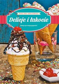Delicje i łakocie. Autor: Paulina Krajewska. Dobreksiazki.pl Okładka książki Delicje i łakocie