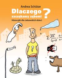 Dlaczego szczękamy zębami ?. Historyjki dla ciekawskich dzieci. Autor: Andrea Schutze. Dobreksiazki.pl Okładka książki Dlaczego szczękamy zębami ?. Historyjki dla ciekawskich dzieci