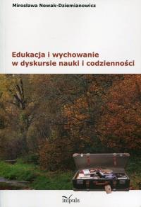 Edukacja i wychowanie w dyskursie nauki i codz.... Autor: Nowak-Dziemianowicz Mirosława. Dobreksiazki.pl Okładka książki Edukacja i wychowanie w dyskursie nauki i codz...