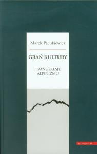 Grań kultury Transgresje alpinizmu. Autor: Pacukiewicz Marek. Dobreksiazki.pl Okładka książki Grań kultury Transgresje alpinizmu