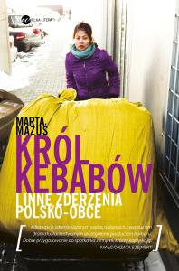 Król kebabów i inne zderzenia polsko - obce. Autor: Marta Mazuś. Dobreksiazki.pl Okładka książki Król kebabów i inne zderzenia polsko - obce