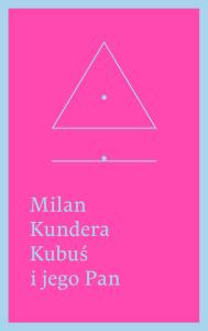 Kubuś i jego Pan. Hołd w trzech aktach dla Denisa Diderota. Autor: Milan Kundera. Dobreksiazki.pl Okładka książki Kubuś i jego Pan. Hołd w trzech aktach dla Denisa Diderota