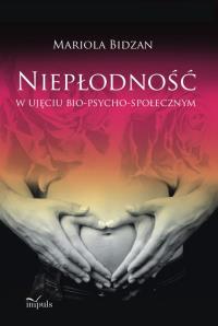 Niepłodność w ujęciu bio-psycho-społecznym. Autor: Bidzan Mariola. Dobreksiazki.pl Okładka książki Niepłodność w ujęciu bio-psycho-społecznym