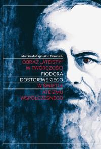 Obraz „ateisty” w twórczości Fiodora Dostojewskiego w świetle ateizmu współczesnego. Autor: Borowski Marcin Maksymilian. Dobreksiazki.pl Okładka książki Obraz „ateisty” w twórczości Fiodora Dostojewskiego w świetle ateizmu współczesnego