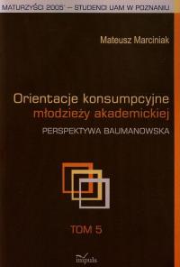 Orientacje konsumpcyjne młodzieży akademickiej Tom 5. Autor: Marciniak Mateusz. Dobreksiazki.pl Okładka książki Orientacje konsumpcyjne młodzieży akademickiej Tom 5