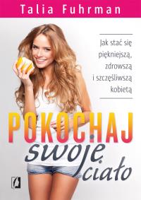 Pokochaj swoje ciało. Autor: Talia Fuhrman. Dobreksiazki.pl Okładka książki Pokochaj swoje ciało