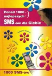 Ponad 1000 najlepszych SMS-ów dla Ciebie. Autor: Czypicki Tomasz. Dobreksiazki.pl Okładka książki Ponad 1000 najlepszych SMS-ów dla Ciebie