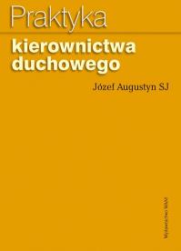 Praktyka kierownictwa duchowego. Autor: Augustyn Józef. Dobreksiazki.pl Okładka książki Praktyka kierownictwa duchowego
