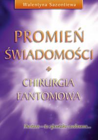 Promień świadomości. Chirurgia fantomowa. Autor: Walentyna Sazontiewa. Dobreksiazki.pl Okładka książki Promień świadomości. Chirurgia fantomowa