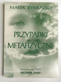 Przypadki metafizyczne. Autor: Marek Rymuszko. Dobreksiazki.pl Okładka książki Przypadki metafizyczne