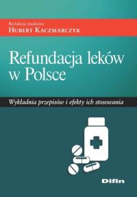 Refundacja leków w Polsce. Autor: Hubert Kaczmarczyk (red.). Dobreksiazki.pl Okładka książki Refundacja leków w Polsce