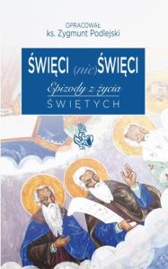Święci (nie) święci. Autor: Ks. Zygmunt Podlejski (oprac.). Dobreksiazki.pl Okładka książki Święci (nie) święci