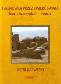 Terenówką przez ćwierć świata. Iran - Azerbejdżan. Autor: Karwecki Piotr. Dobreksiazki.pl Okładka książki Terenówką przez ćwierć świata. Iran - Azerbejdżan