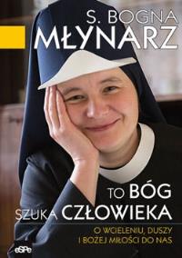To Bóg szuka człowieka. O wcieleniu duszy i Bożej do nas. Autor: Młynarz Bogna. Dobreksiazki.pl Okładka książki To Bóg szuka człowieka. O wcieleniu duszy i Bożej do nas