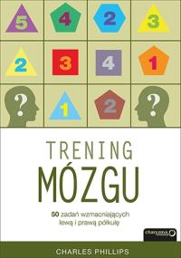 Trening mózgu. 50 zadań wzmacniających lewą i prawą półkulę. Autor: Charles Phillips. Dobreksiazki.pl Okładka książki Trening mózgu. 50 zadań wzmacniających lewą i prawą półkulę