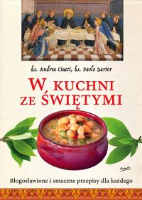 W kuchni ze świętymi. Autor: Andrea Ciucci, Paolo Sartor. Dobreksiazki.pl Okładka książki W kuchni ze świętymi
