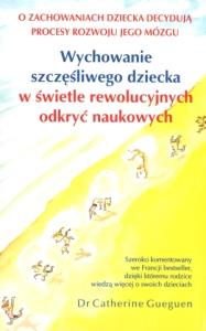 Wychow. szczęś. dziecka w świetle rew. odkr. nauk.. Autor: Gueguen Catherine. Dobreksiazki.pl Okładka książki Wychow. szczęś. dziecka w świetle rew. odkr. nauk.
