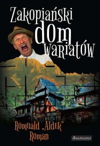 Zakopiański dom wariatów. Autor: Romuald Aldek Roman. Dobreksiazki.pl Okładka książki Zakopiański dom wariatów